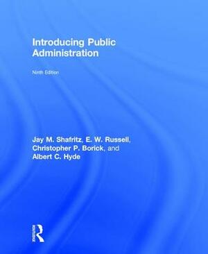 Introducing Public Administration by Jay M. Shafritz, E. W. Russell, Christopher P. Borick