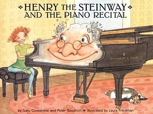 Henry the Steinway and the Piano Recital by Peter Goodrich, Sally Coveleskie