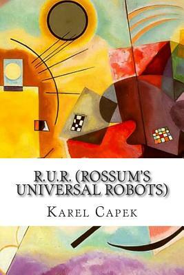 R.U.R. (Rossum's Universal Robots): A Play in Introductory Scene and Three Acts by Karel Čapek