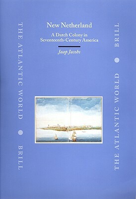 New Netherland: A Dutch Colony in Seventeenth-Century America by Jaap Jacobs