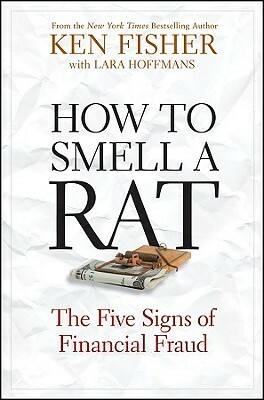 How to Smell a Rat: The Five Signs of Financial Fraud by Kenneth L. Fisher, Lara Hoffmans