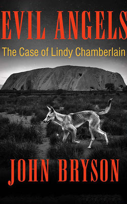 Evil Angels: The Case of Lindy Chamberlain by John Bryson