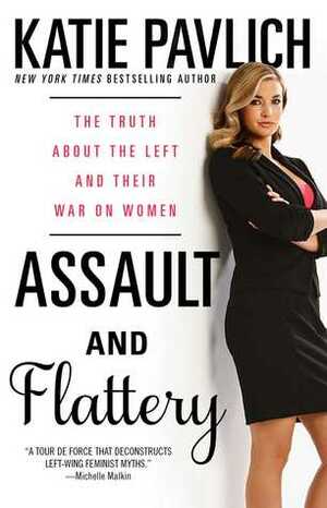 Assault and Flattery: The Truth About the Left and Their War on Women by Katie Pavlich