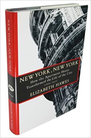 New York, New York: How the Apartment House Transformed the Life of the City (1869-1930) by Elizabeth Hawes