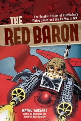 The Red Baron: The Graphic History of Richthofen's Flying Circus and the Air War in Wwi by Wayne Vansant