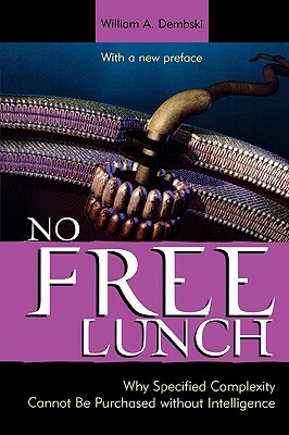 No Free Lunch: Why Specified Complexity Cannot Be Purchased Without Intelligence by William A. Dembski