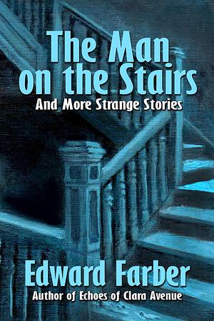 The Man on the Stairs and More Strange Stories by Edward Farber