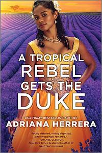 A Tropical Rebel Gets the Duke by Adriana Herrera