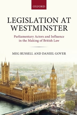 Legislation at Westminster: Parliamentary Actors and Influence in the Making of British Law by Daniel Gover, Meg Russell