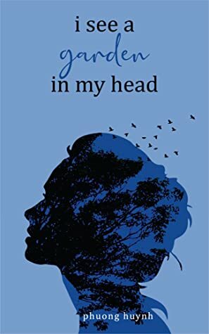 I See A Garden In My Head: A Poetry Chapbook by Phuong Huynh