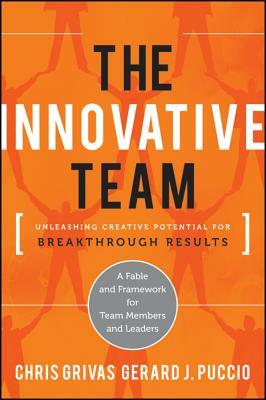 The Innovative Team: Unleashing Creative Potential for Breakthrough Results by Gerard Puccio, Chris Grivas