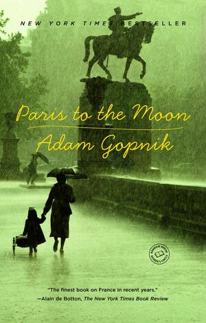 Paris to the Moon Paris to the Moon Paris to the Moon by Adam Gopnik