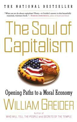 The Soul of Capitalism: Opening Paths to a Moral Economy by William Greider