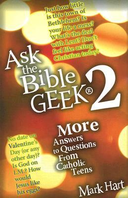 Ask the Bible Geek 2: More Answers to Questions from Catholic Teens by Mark Hart