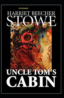 Uncle Tom's Cabin Annotated by Harriet Beecher Stowe