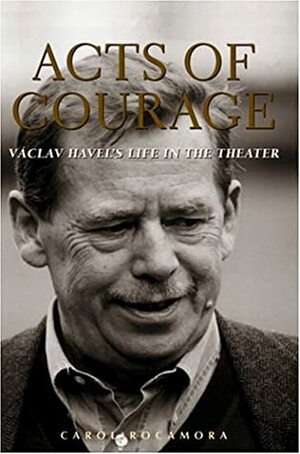 Acts of Courage: Vaclav Havel's Life in the Theater by Kristen Dabrowski