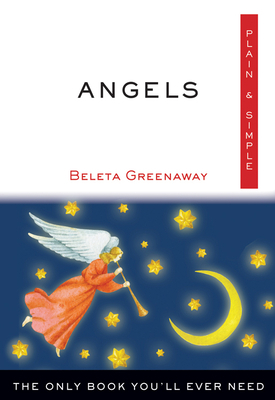Angels Plain & Simple: The Only Book You'll Ever Need by Beleta Greenaway