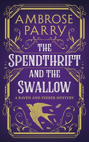 The Spendthrift and the Swallow by Ambrose Parry