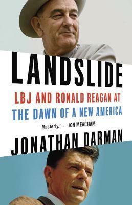 Landslide: LBJ and Ronald Reagan at the Dawn of a New America by Jonathan Darman