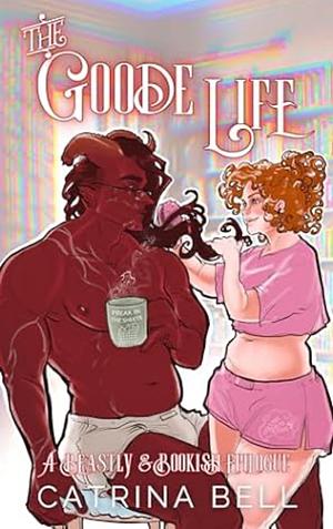 The Goode Life: A Beastly & Bookish Epilogue by Catrina Bell