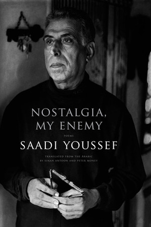 Nostalgia, My Enemy by Sinan Antoon, Peter Money, Saadi Youssef