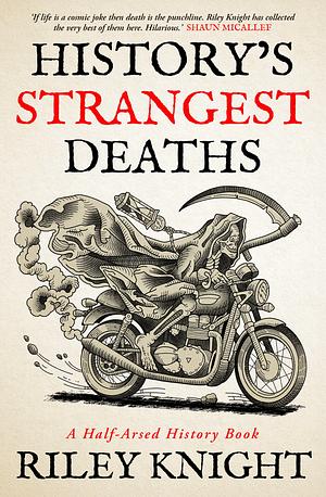History's Strangest Deaths: A Half-Arsed History book by Riley Knight
