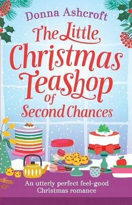 The Little Christmas Teashop of Second Chances: The Perfect Feel Good Christmas Romance by Donna Ashcroft