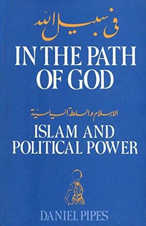 In The Path Of God; Islam And Political Power by Daniel Pipes