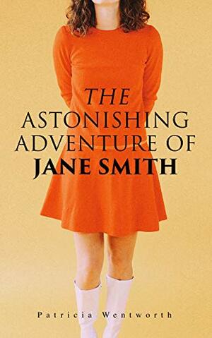 The Astonishing Adventure of Jane Smith: A Detective Mystery by Patricia Wentworth