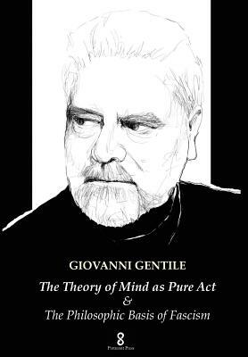 The Theory of Mind as Pure Act: & The Philosophic Basis of Fascism by Giovanni Gentile