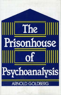 The Prisonhouse of Psychoanalysis by Arnold I. Goldberg