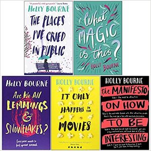 Holly Bourne Collection 5 Books Set (The Places I've Cried in Public, What Magic Is This, Are We All Lemmings and Snowflakes, It Only Happens in the Movies, The Manifesto on How to be Interesting) by Holly Bourne