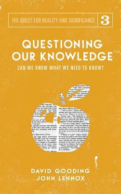 Questioning Our Knowledge: Can we Know What we Need to Know? by John C. Lennox, David W. Gooding