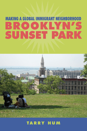 Making a Global Immigrant Neighborhood: Brooklyn's Sunset Park by Tarry Hum
