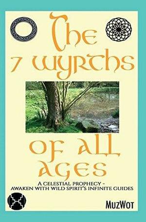 The 7 Wyrths of All Ages: A Celestial Prophecy - Awaken With Wild Spirit's Infinite Guides by MuzWot