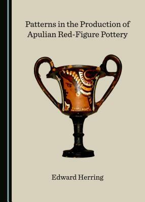 Patterns in the Production of Apulian Red-Figure Pottery by Edward Herring