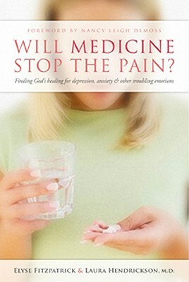 Will Medicine Stop the Pain?: Finding God's Healing for Depression, Anxiety, and Other Troubling Emotions by Laura Hendrickson M. D., Elyse M. Fitzpatrick