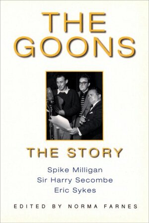 The Goons: The Story by Spike Milligan, Norma Farnes, Eric Sykes, Harry Secombe