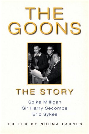 The Goons: The Story by Eric Sykes, Spike Milligan, Norma Farnes, Harry Secombe