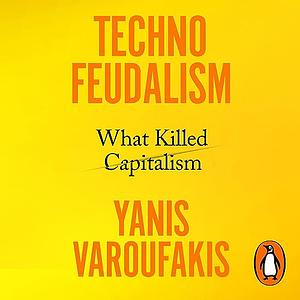 Technofeudalism: What Killed Capitalism by Yanis Varoufakis