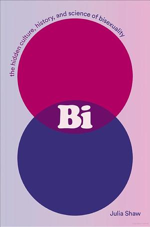 Bi: The Hidden Culture, History and Science of Bisexuality by Julia Shaw