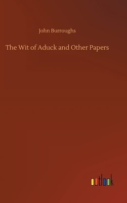 The Wit of Aduck and Other Papers by John Burroughs