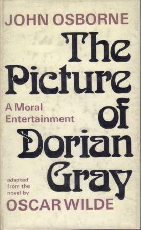 The Picture Of Dorian Gray; A Moral Entertainment by John Osborne, Oscar Wilde