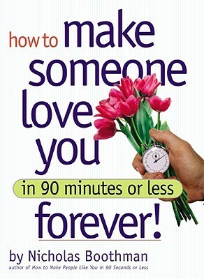 How to Make Someone Love You Forever in 90 Minutes or Less by Nicholas Boothman