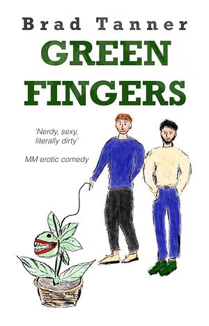 Green Fingers: gay romantic comedy by Brad Tanner, Brad Tanner