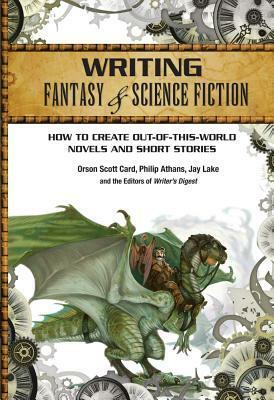 Writing Fantasy & Science Fiction: How to Create Out-Of-This-World Novels and Short Stories by Writer's Digest Books, Philip Athans, Orson Scott Card, Jay Lake