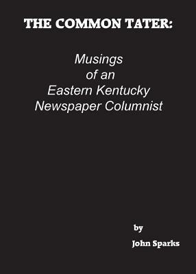 The Common Tater: Musings of an Eastern Kentucky Newspaper Columnist by John Sparks