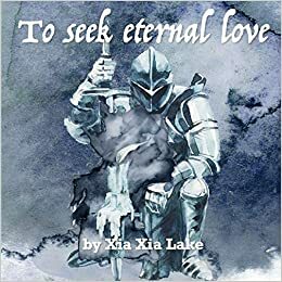 To Seek Eternal Love by Xia Xia Lake