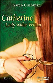Catherine, Lady wider Willen by Karen Cushman