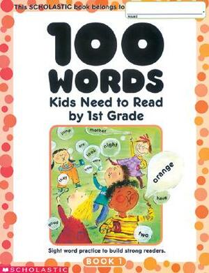 100 Words Kids Need to Read by 1st Grade: Sight Word Practice to Build Strong Readers by Scholastic, Inc
